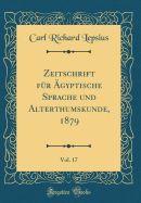 Zeitschrift Fur Agyptische Sprache Und Alterthumskunde, 1879, Vol. 17 (Classic Reprint)