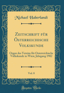 Zeitschrift Fur Osterreichische Volkskunde, Vol. 8: Organ Des Vereins Fur Osterreichische Volkskunde in Wien; Jahrgang 1902 (Classic Reprint)