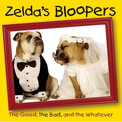 Zelda's Bloopers: The Good, the Bad, and the Whatever - Gardner, Carol, and Young, Shane (Photographer)