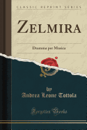 Zelmira: Dramma Per Musica (Classic Reprint)