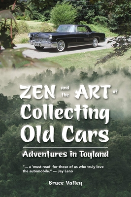 Zen and the Art of Collecting Old Cars: Adventures in Toyland - Valley, Bruce