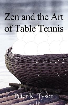 Zen and the Art of Table Tennis: A Meditation on Philosophy and Sport - Tyson, Peter K