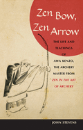 Zen Bow, Zen Arrow: The Life and Teachings of Awa Kenzo, the Archery Master from Zen in the Art of a Rchery