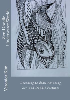 Zen Doodle Underwater World!: Learning to draw Amazing Zen and Doodle Pictures - Kim, Veronica