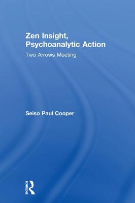 Zen Insight, Psychoanalytic Action: Two Arrows Meeting - Cooper, Seiso Paul