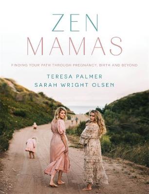Zen Mamas: Finding your path through pregnancy, birth and beyond - Palmer, Teresa, and Olsen, Sarah Wright