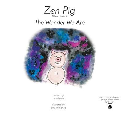 Zen Pig: The Wonder We Are: Volume 1 / Issue 2 - Brown, Mark, MBA