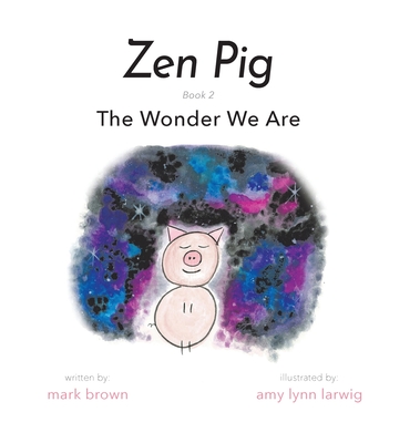 Zen Pig: The Wonder We Are - Brown, Mark