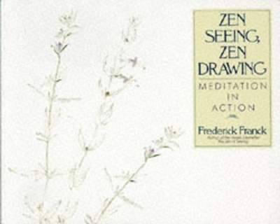 Zen Seeing, Zen Drawing: Meditation in Action - Franck, Frederick