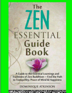 Zen: The Essential Guide Book.: A Guide to the Essential Learnings and Traditions of Zen Buddhism - Find the Path to Tranquillity, Peace of Mind & Happiness . Motivation Philosophy Healing New Age