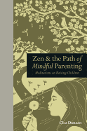 Zen & the Path of Mindful Parenting: Meditations on Raising Children