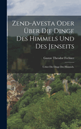 Zend-Avesta Oder Uber Die Dinge Des Himmels Und Des Jenseits: Ueber Die Dinge Des Himmels.
