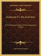 Zendavesta V1, the Zend Texts: Or the Religious Books of the Zoroastrians (1854)