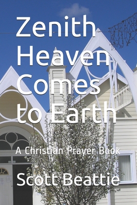 Zenith Heaven Comes to Earth: A Christian Prayer Book - Beattie, Scott David