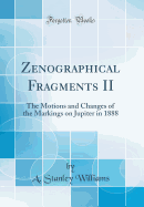 Zenographical Fragments II: The Motions and Changes of the Markings on Jupiter in 1888 (Classic Reprint)