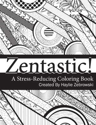 Zentastic!: A Stress-Reducing Coloring Book - Harrington, Susan L (Editor), and Zebrowski, Haylie