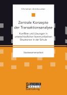 Zentrale Konzepte der Transaktionsanalyse: Konflikte und Lsungen in unterschiedlichen kommunikativen Situationen in der Schule