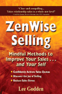 Zenwise Selling: Mindful Methods to Improve Your Sales . . . and Your Self - Godden, Lee