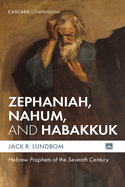 Zephaniah, Nahum, and Habakkuk: Hebrew Prophets of the Seventh Century