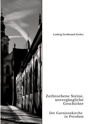 Zerbrochene Steine, unverg?ngliche Geschichte: Die Garnisonkirche in Potsdam - Zerbst, Ludwig Ferdinand