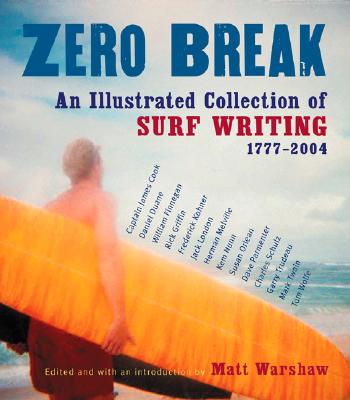Zero Break: An Illustrated Collection of Surf Writing, 1777-2004 - Warshaw, Matt