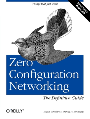 Zero Configuration Networking: The Definitive Guide - Steinberg, Daniel, and Cheshire, Stuart