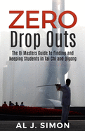 Zero Drop Outs: The Qi Masters Guide to Finding and Keeping Students in Tai Chi and Qigong