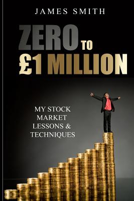 Zero to 1 Million: My Stock Market Lessons and Techniques - Smith, James, Colonel