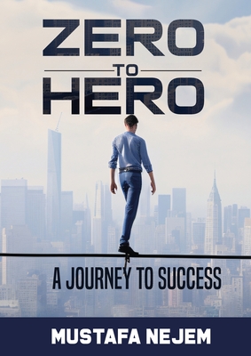 Zero to Hero: A Journey to Success - Nejem, Mustafa