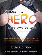 Zero to Hero in 90 Days Or Less: Best Practices for Transformation and Getting Results From Industry Experts - Fagan, David; Sullivan, Stevi; Tang, David; Saks, Scotty; Pechenick, Diane; Lee, Terry; Young, David; Rosen, Ira; Biktashev,...