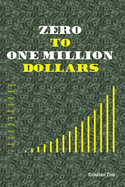 Zero to One Million Dollars - Join me in the Journey of Becoming Rich: Learn how to make one million dollars
