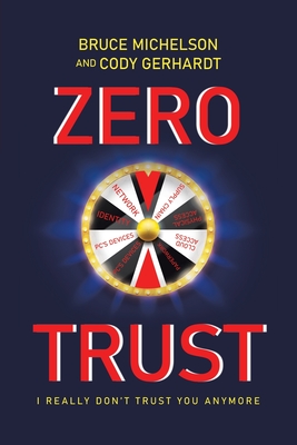 Zero Trust: I Really Don't Trust You Anymore - Michelson, Bruce, and Gerhardt, Cody