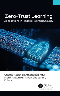 Zero-Trust Learning: Applications in Modern Network Security' - Kaushal, Chetna (Editor), and Kaur, Amandeep (Editor), and Angurala, Mohit (Editor)