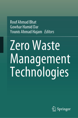 Zero Waste Management Technologies - Bhat, Rouf Ahmad (Editor), and Dar, Gowhar Hamid (Editor), and Hajam, Younis Ahmad (Editor)