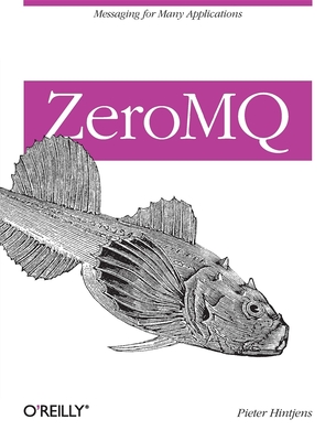 ZeroMQ: Messaging for Many Applications - Hintjens, Pieter