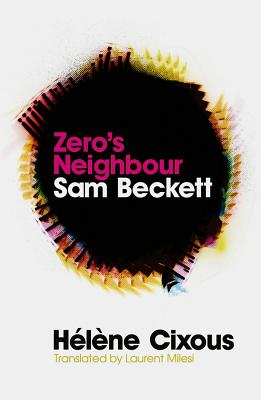 Zero's Neighbour: Sam Beckett - Cixous, Hlne, and Milesi, Laurent (Translated by)