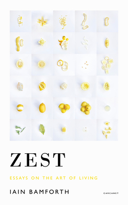 Zest: Essays on the Art of Living - Bamforth, Iain