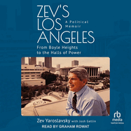 Zev's Los Angeles: From Boyle Heights to the Halls of Power. a Political Memoir