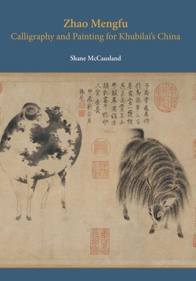 Zhao Mengfu: Calligraphy and Painting for Khubilai's China - McCausland, Shane