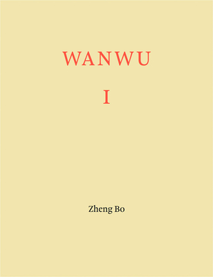 Zheng Bo: WANWU I - Bo, Zheng (Editor), and Bloom, Phillip E. (Contributions by), and Rillig, Matthias (Contributions by)