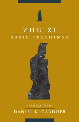 Zhu XI: Basic Teachings - Zhu, XI, and Gardner, Daniel (Translated by)
