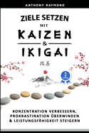 Ziele setzen mit Kaizen & Ikigai: Konzentration verbessern, Prokrastination berwinden & Leistungsfhigkeit steigern