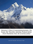 Ziento I Diez Consideraziones, De Juan De Vald?s: Ahora Publicadas Por Primera Vez in Castellano