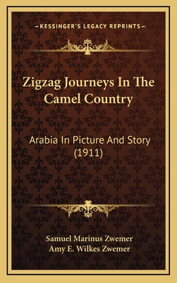 Zigzag Journeys in the Camel Country: Arabia in Picture and Story (1911) - Zwemer, Samuel Marinus, and Zwemer, Amy E Wilkes