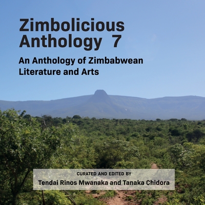 Zimbolicious Anthology 7: An Anthology of Zimbabwean Literature and Arts - Mwanaka, Tendai Rinos (Editor), and Chidora, Tanaka (Editor)