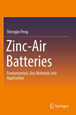 Zinc-Air Batteries: Fundamentals, Key Materials and Application - Peng, Shengjie