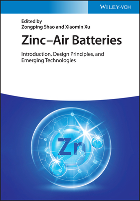 Zinc-Air Batteries: Introduction, Design Principles, and Emerging Technologies - Shao, Zongping (Editor), and Xu, Xiaomin (Editor)