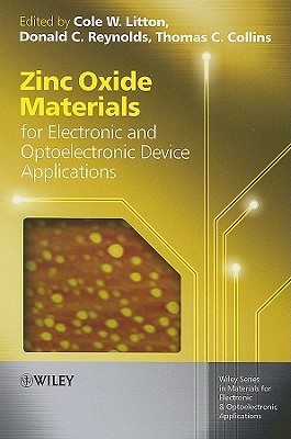 Zinc Oxide Materials for Electronic and Optoelectronic Device Applications - Litton, Cole W. (Editor), and Collins, Thomas C. (Editor), and Reynolds, Donald C. (Editor)