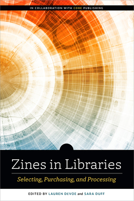 Zines in Libraries: Selecting, Purchasing, and Processing - Devoe, Lauren (Editor), and Duff, Sara (Editor)