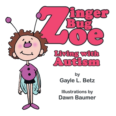 Zinger Bug Zoe: Living with Autism - Betz, Gayle L